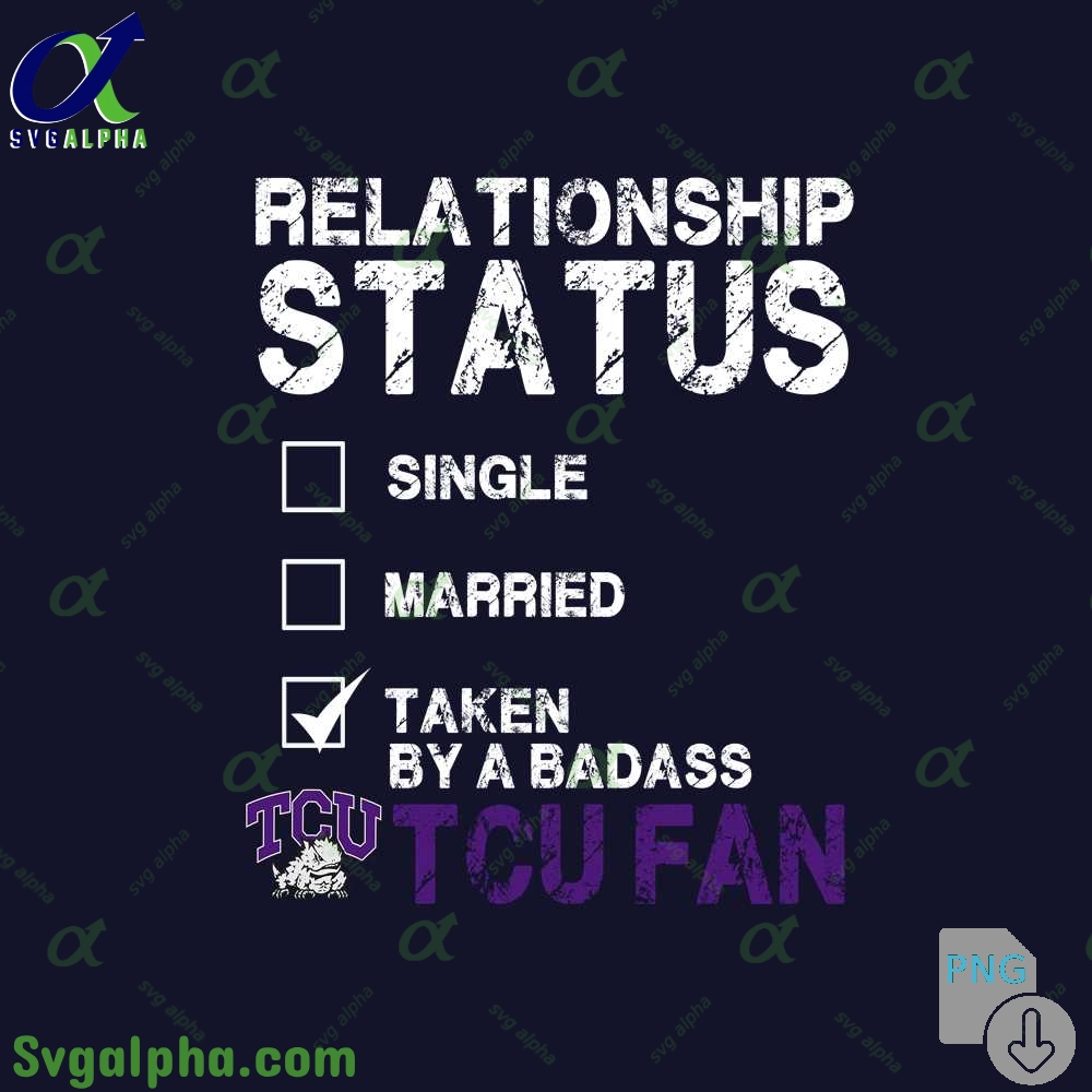 Relationship Status Taken By A Badass Tcu Fan Png File Download