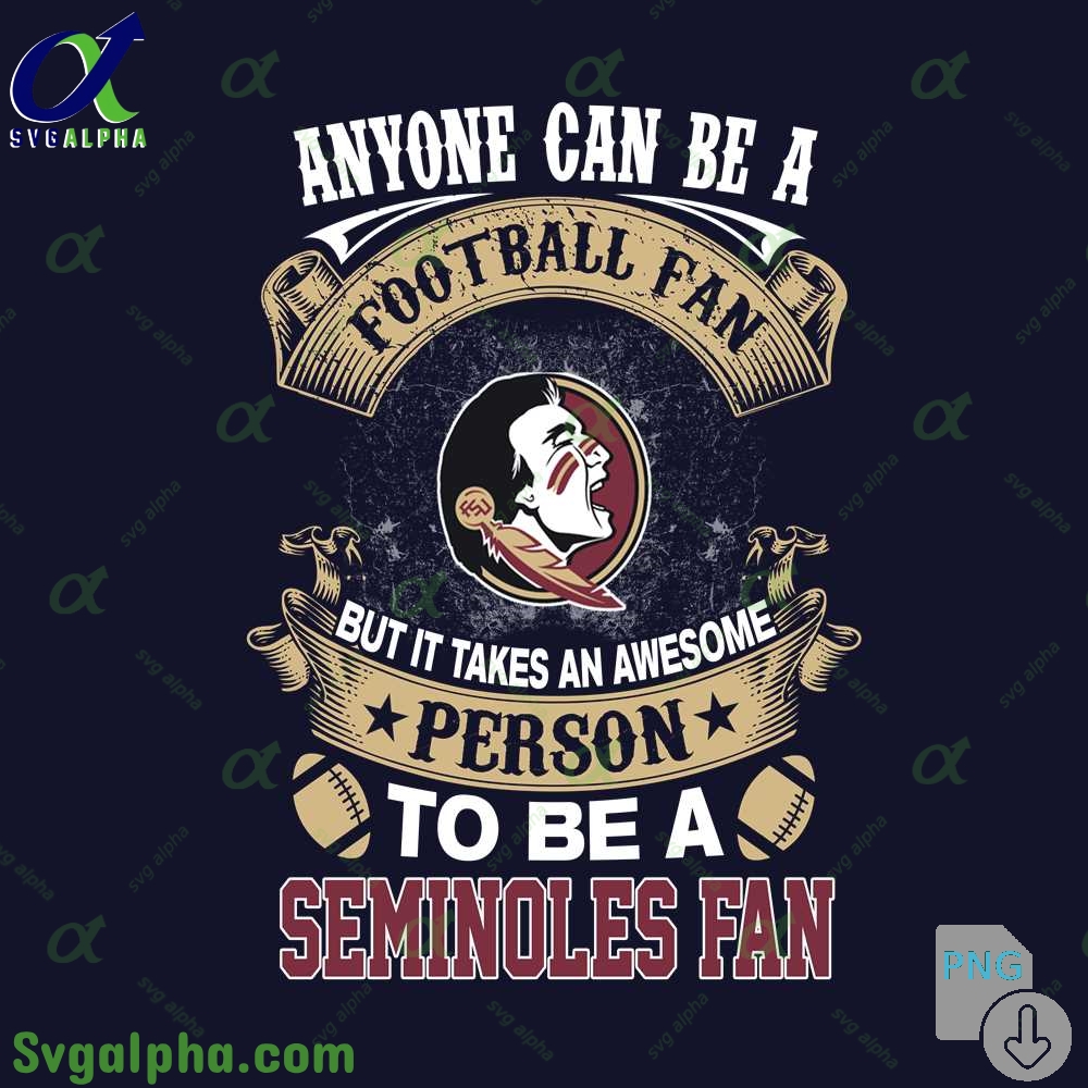 Seminoles Fan Png Anyone Can Be A Football Fan But It Takes An Awesome Person To Be A Png File Download
