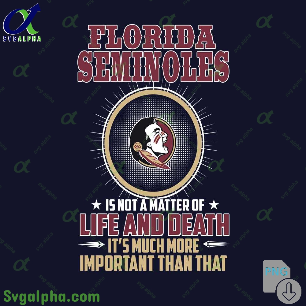 Seminoles Is Not A Matter Of Life And Death Its Much More Important Than That Png File Download