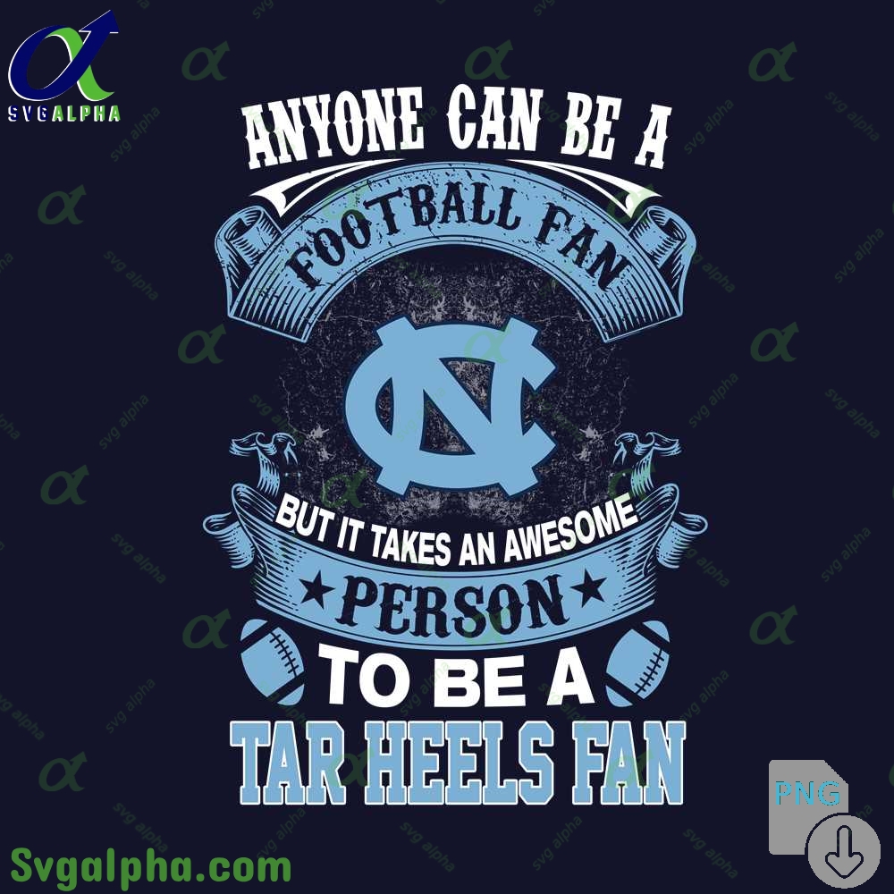 Tar Heels Fan Png Anyone Can Be A Football Fan But It Takes An Awesome Person To Be A Png File Download