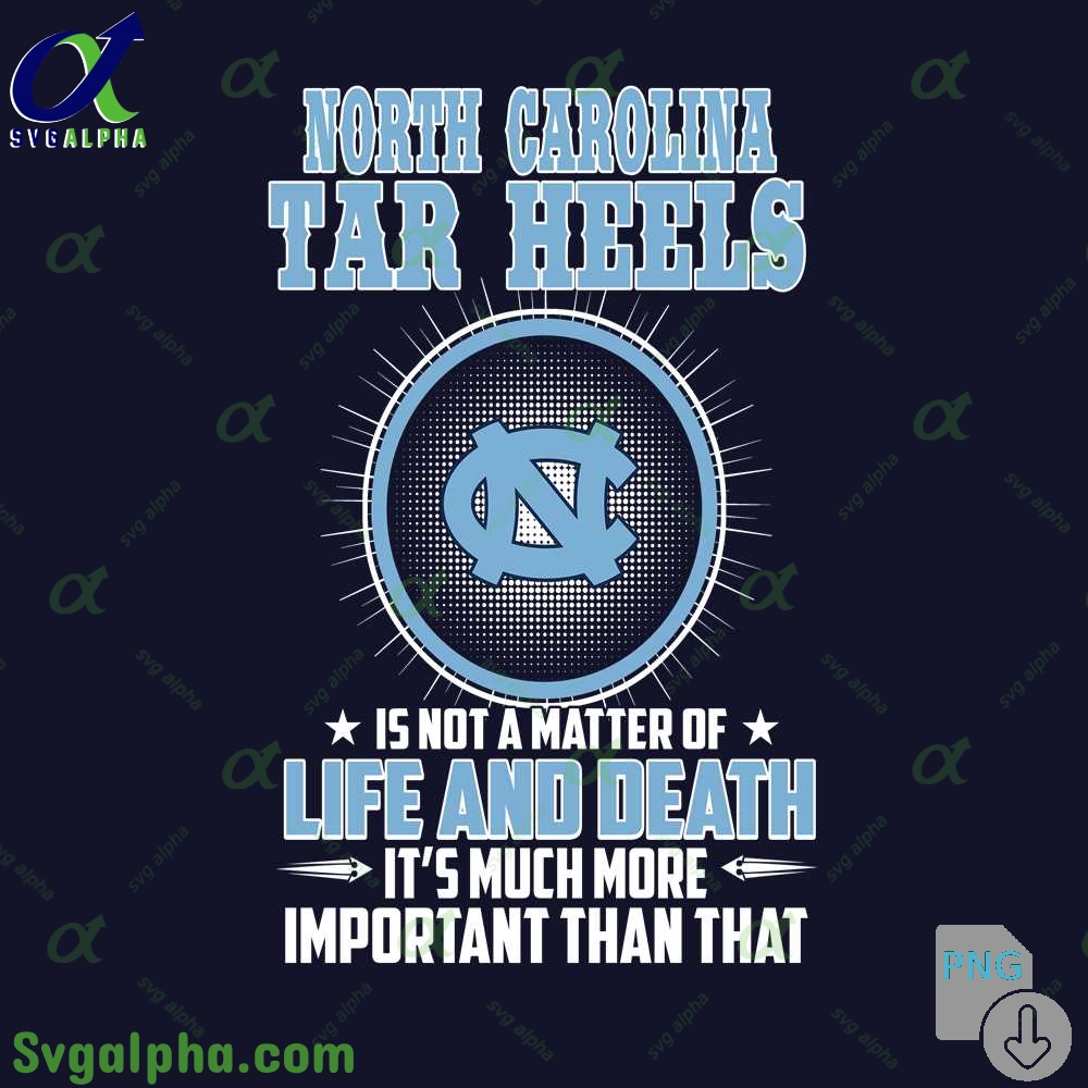 Tar Heels Is Not A Matter Of Life And Death Its Much More Important Than That Png File Download