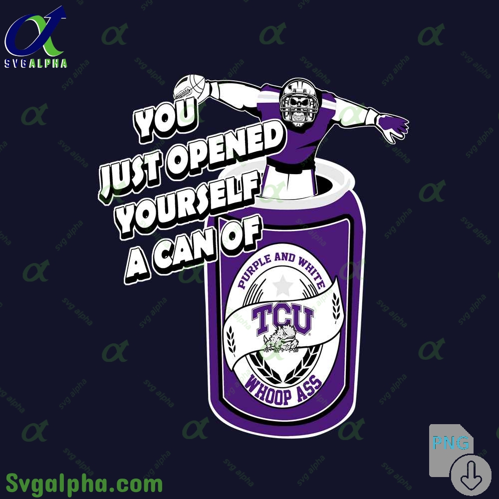 Tcu Fan Png You Just Opened Yourself A Can Of Whoop Ass Png File Download