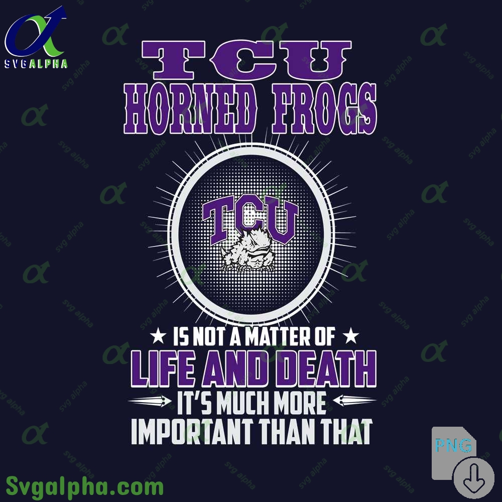 Tcu Is Not A Matter Of Life And Death Its Much More Important Than That Png File Download