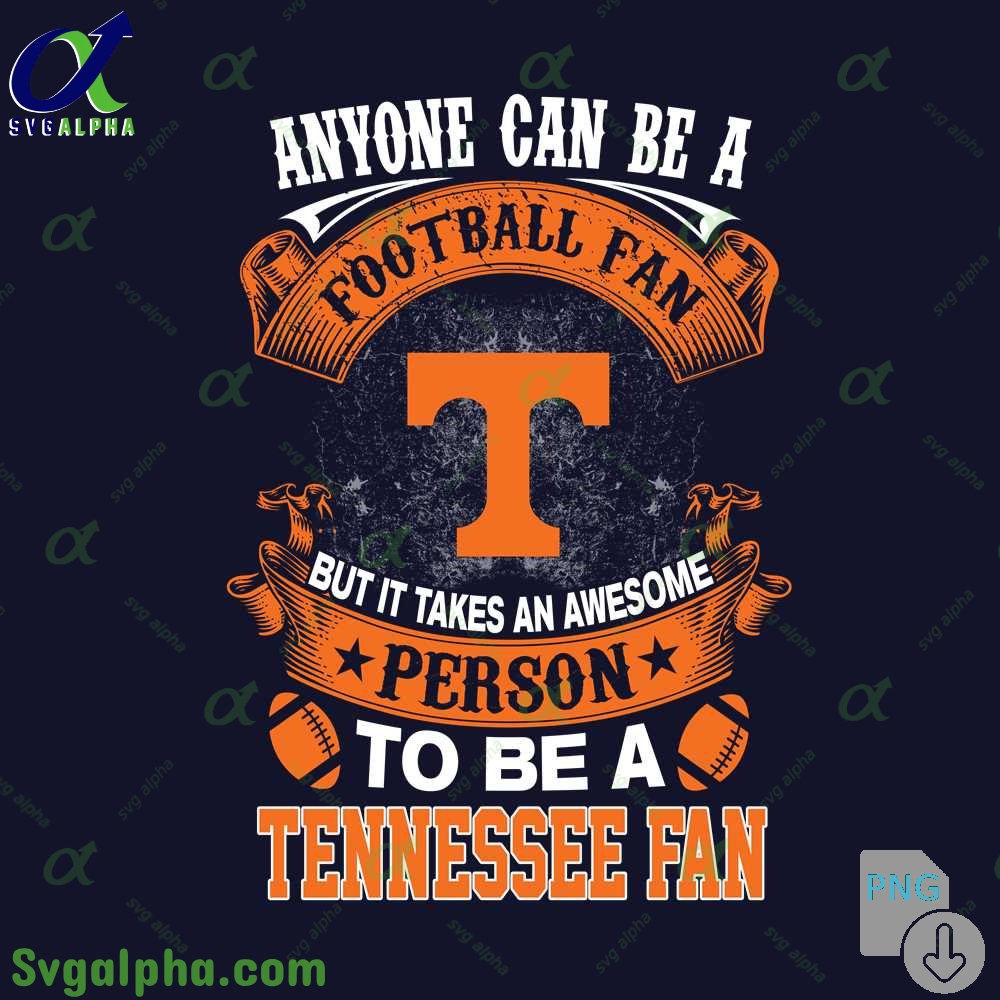 Tennessee Fan Png Anyone Can Be A Football Fan But It Takes An Awesome Person To Be A Png File Download