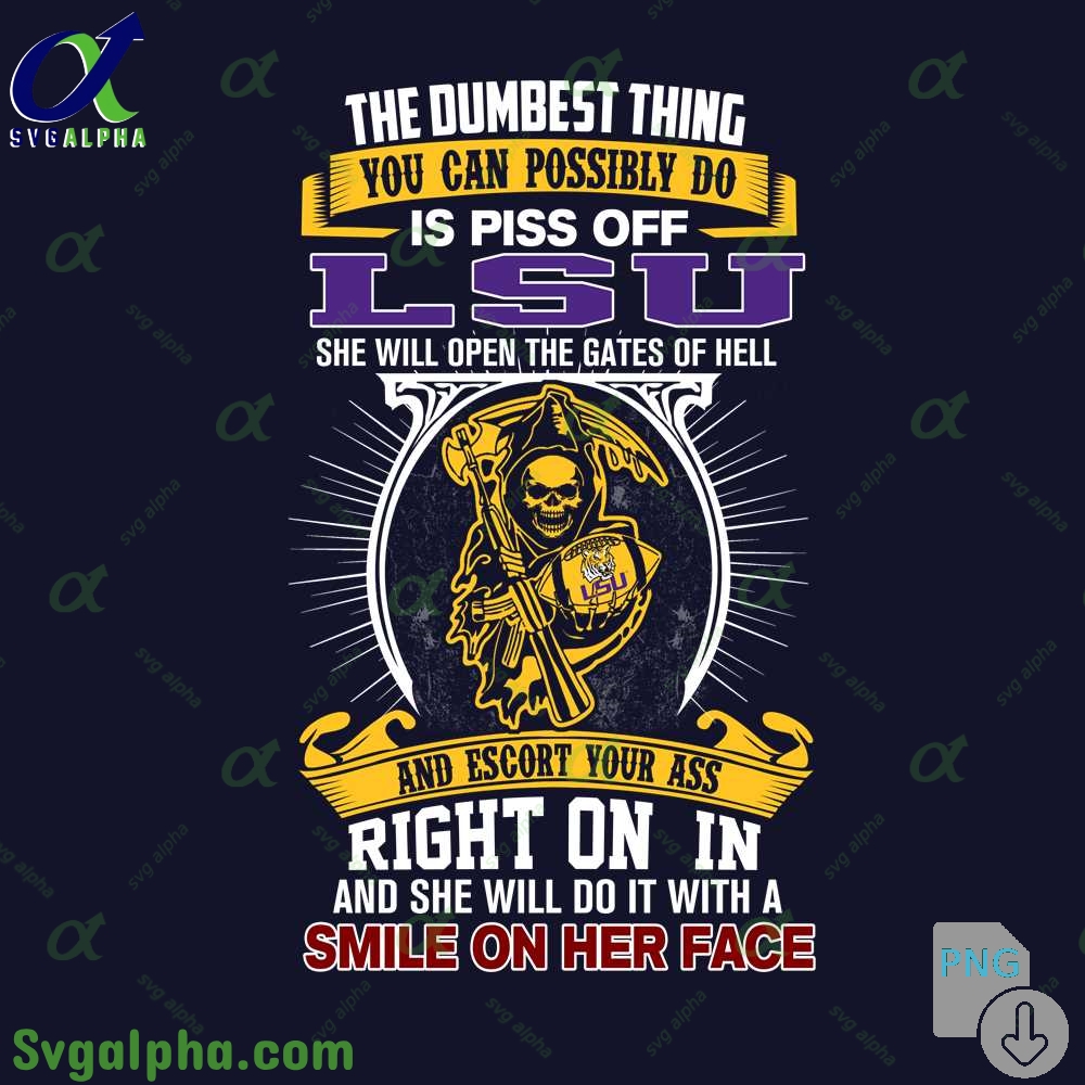 The Dumbest Thing You Can Possibly Do Is Piss Off Lsu Png File Download