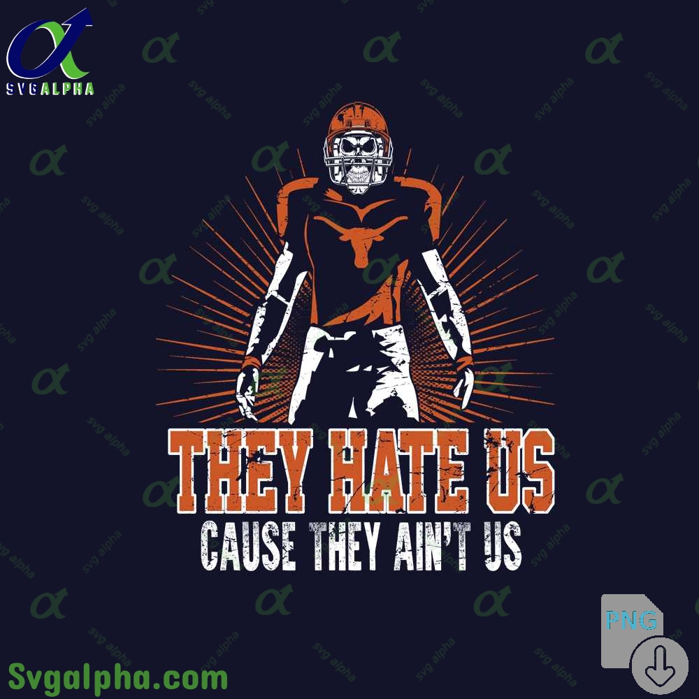 They Hate Us Cause Thay Aint Us Longhorns Fan Png File Download