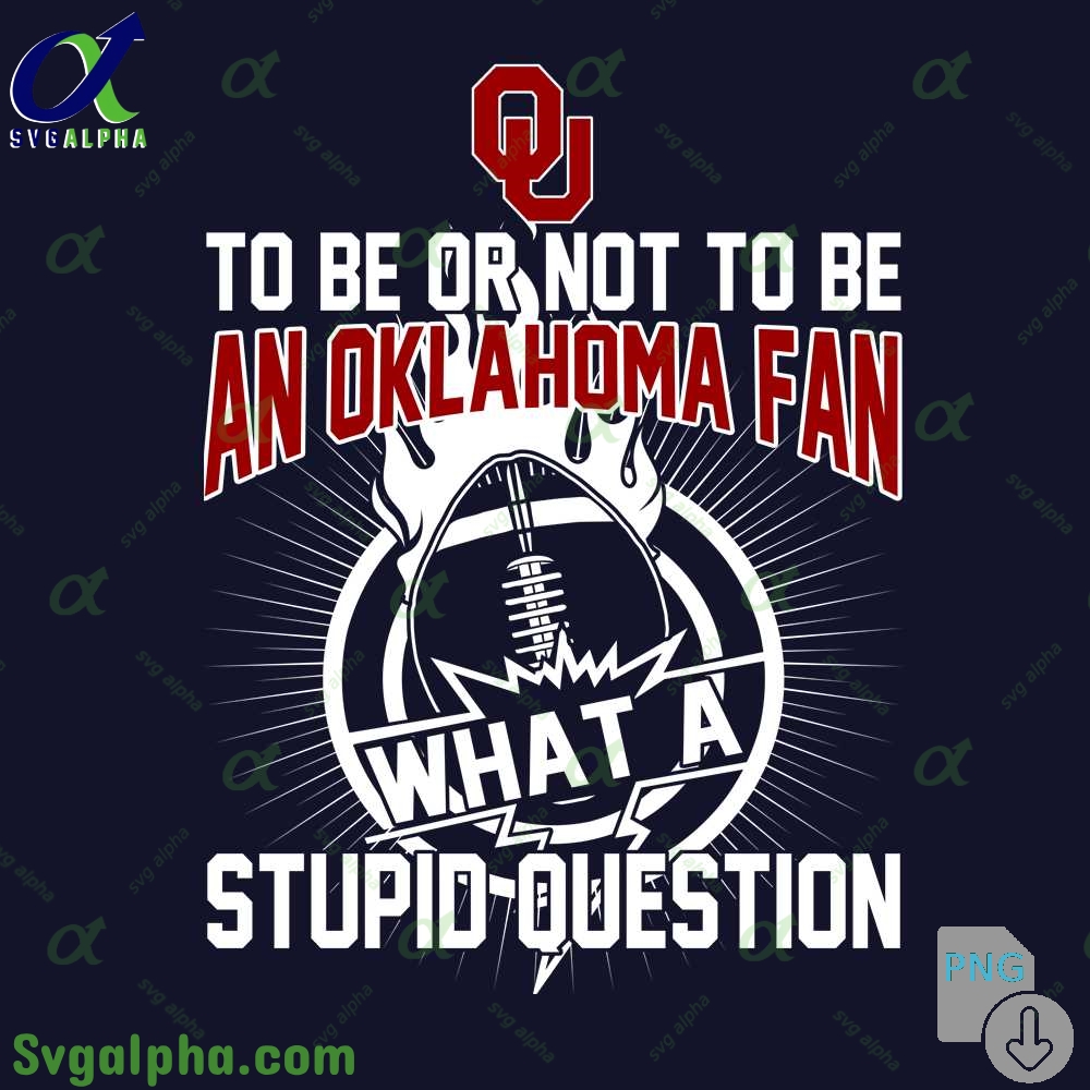 To Be Or Not To Be A Oklahoma Fan What A Stupid Question Png File Download