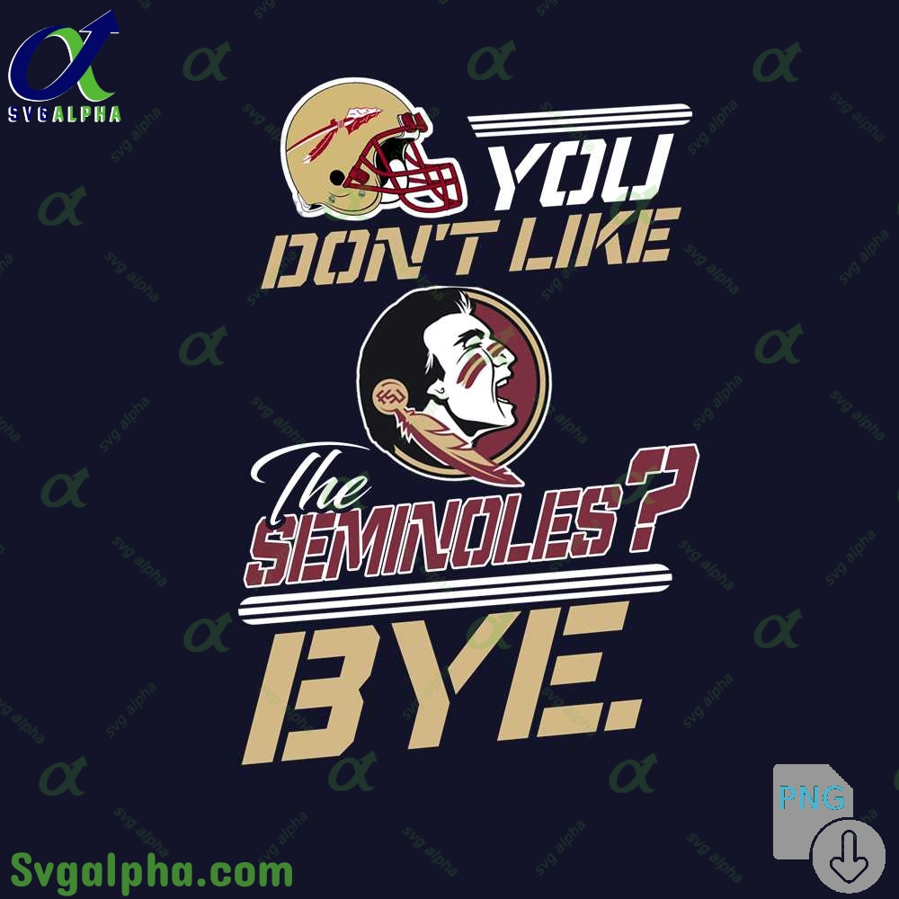 You Dont Like The Seminoles Png File Download