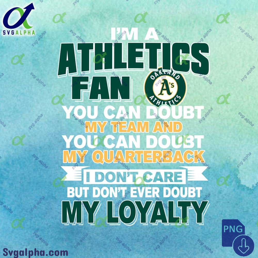 Athletics Fan Doubt My Team Doubt My Quarterback But Never Doubt My Loyalty Png File