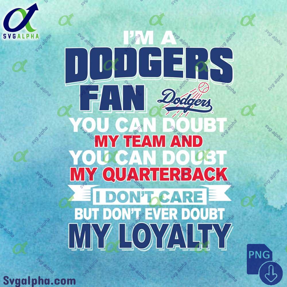 Dodglers Fan Doubt My Team Doubt My Quarterback But Never Doubt My Loyalty Png File