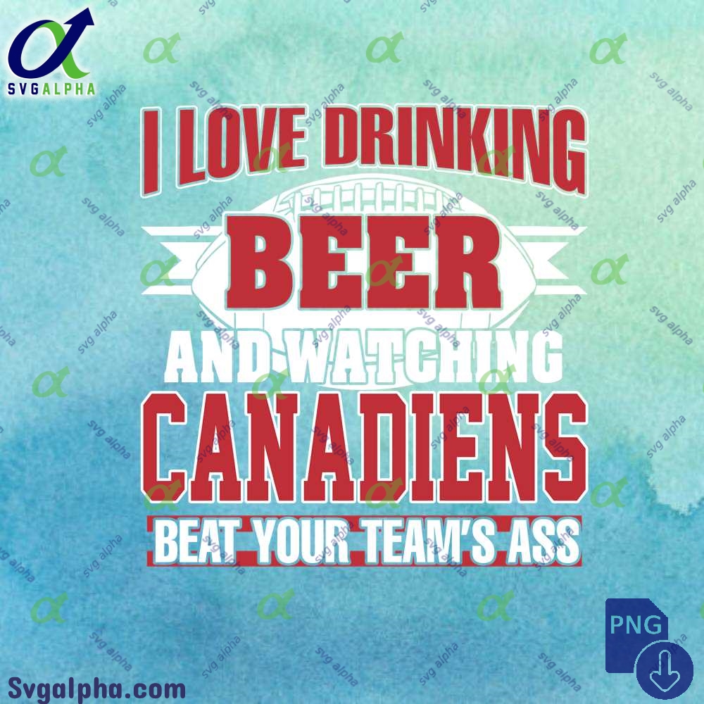 Canadiens Fan I Love Drinking Beer And Watching Blackhawks Beat Your Teams Ass Png File Download