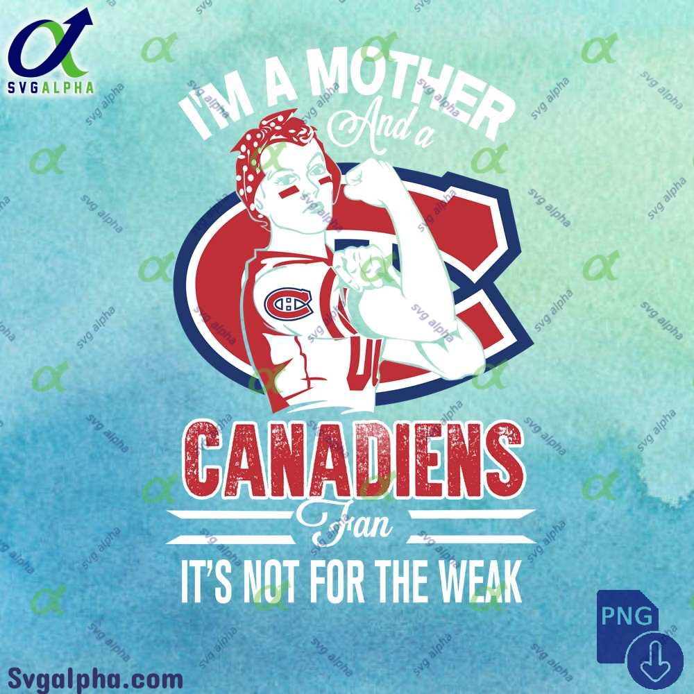 Canadiens Fan Im A Mother And A Blackhawks Fan It's Not For The Weak Png File Download