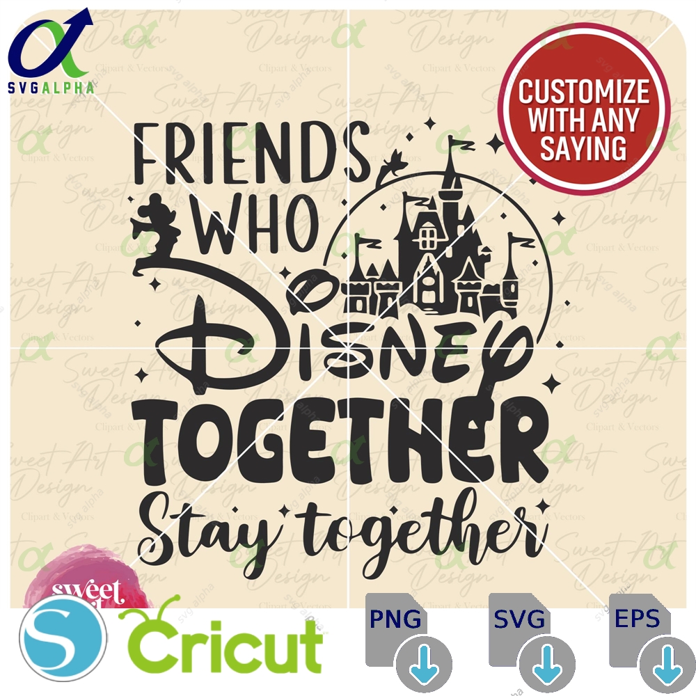 Friends Who Disney Together Stay Svg Magical Family Trip Customize Gift Vinyl Cut File