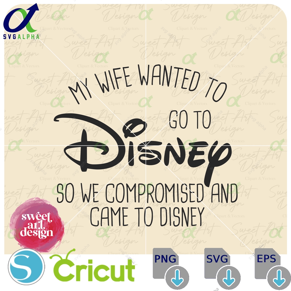 My Wife Wanted To Go Disneyy Svg Castle Trip Customize Gift Vinyl Cut File Pdf Jpg Png Ai Printable Design Files