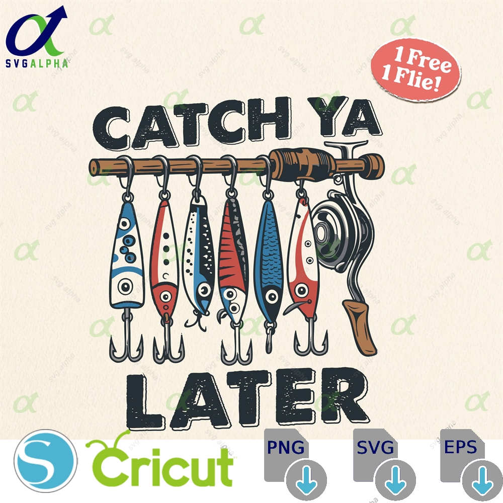Catch Ya Later Fishing Svg Png Funny Cut File Patriotic Lure Clipart For Sublimation Outdoor Summer Fisherman Shirt Decal
