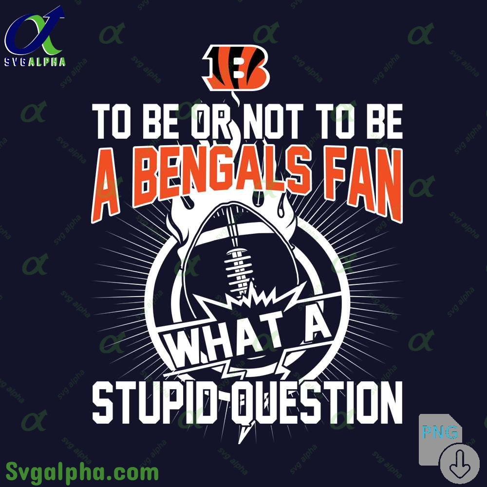 Bengals Fan Graphic Png Funny What A Stupid Question Football Design Png