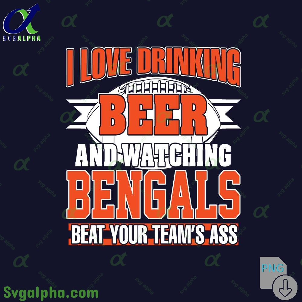 Bengals Fan I Love Drinking Beer And Watching Blackhawks Beat Your Teams Ass Png