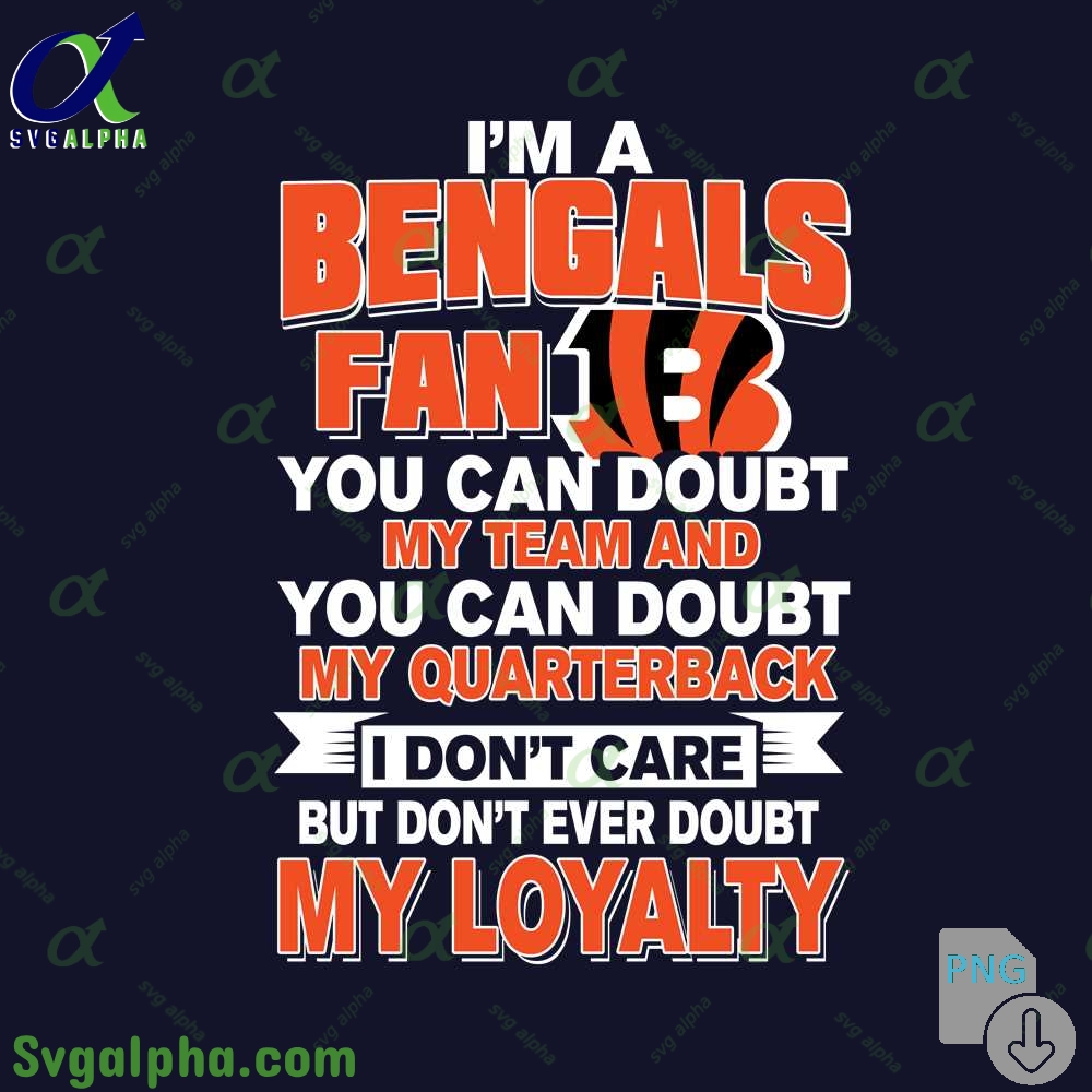 Bengals Fan Pride Artwork Png You Can Doubt My Team But Not My Loyalty Png