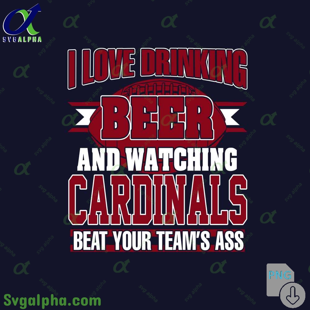 Cardinals Fan I Love Drinking Beer And Watching Blackhawks Beat Your Teams Ass Png