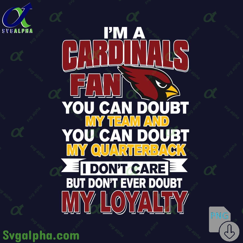 Cardinals Fan Pride Artwork Png You Can Doubt My Team But Not My Loyalty Png