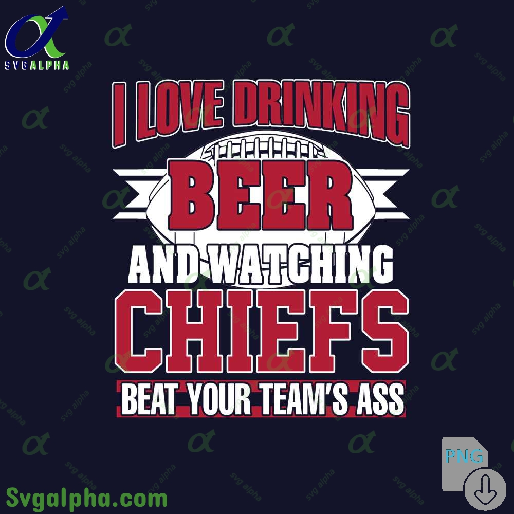 Chiefs Fan I Love Drinking Beer And Watching Blackhawks Beat Your Teams Ass Png