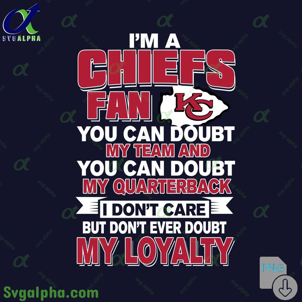 Chiefs Fan Pride Artwork Png You Can Doubt My Team But Not My Loyalty Png