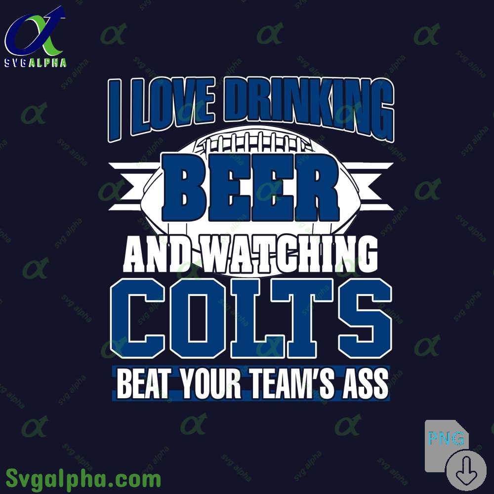 Colts Fan I Love Drinking Beer And Watching Blackhawks Beat Your Teams Ass Png