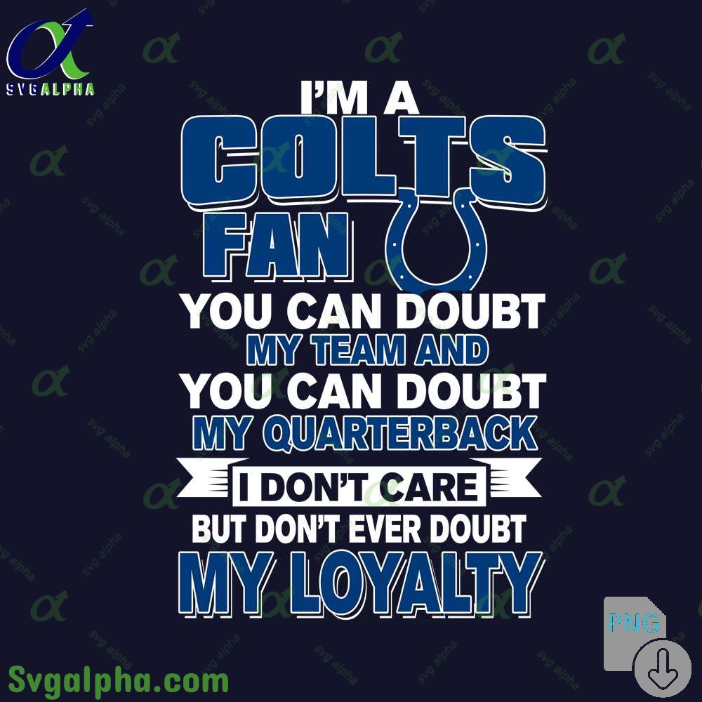 Colts Fan Pride Artwork Png You Can Doubt My Team But Not My Loyalty Png