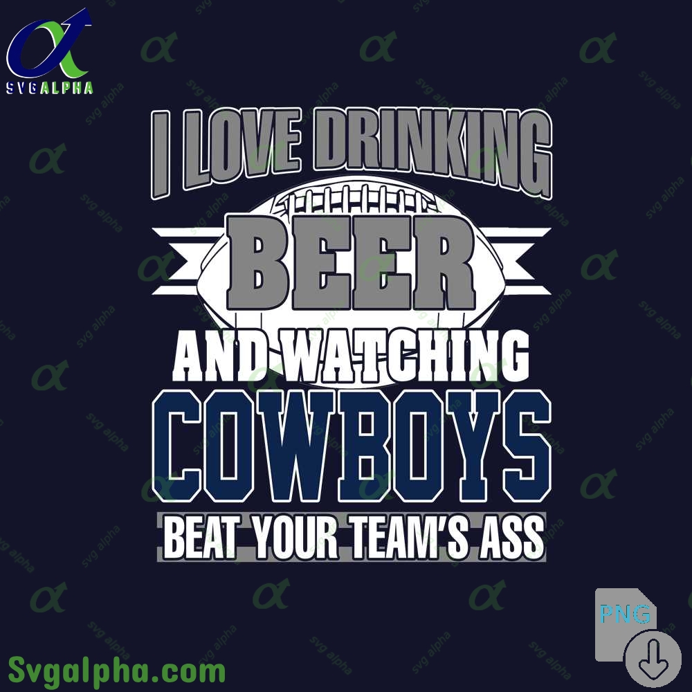 Cowboys Fan I Love Drinking Beer And Watching Blackhawks Beat Your Teams Ass Png