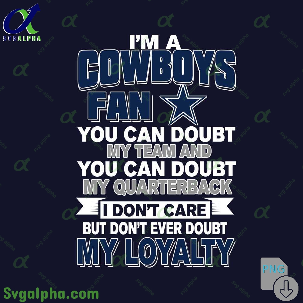 Cowboys Fan Pride Artwork Png You Can Doubt My Team But Not My Loyalty Png