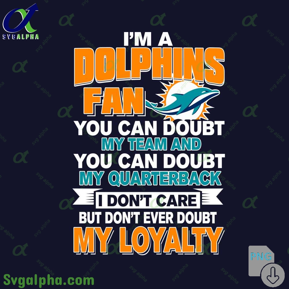 Dolphins Fan Pride Artwork Png You Can Doubt My Team But Not My Loyalty Png