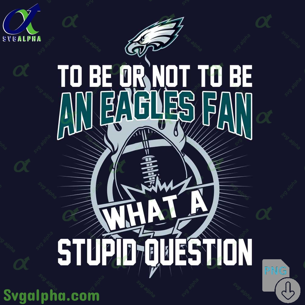 Eagles Fan Graphic Png Funny What A Stupid Question Football Design Png