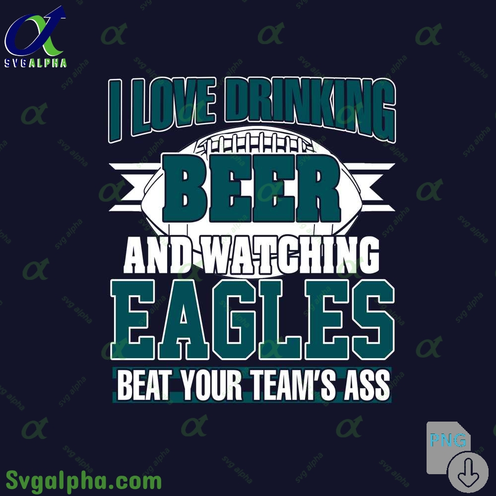 Eagles Fan I Love Drinking Beer And Watching Blackhawks Beat Your Teams Ass Png