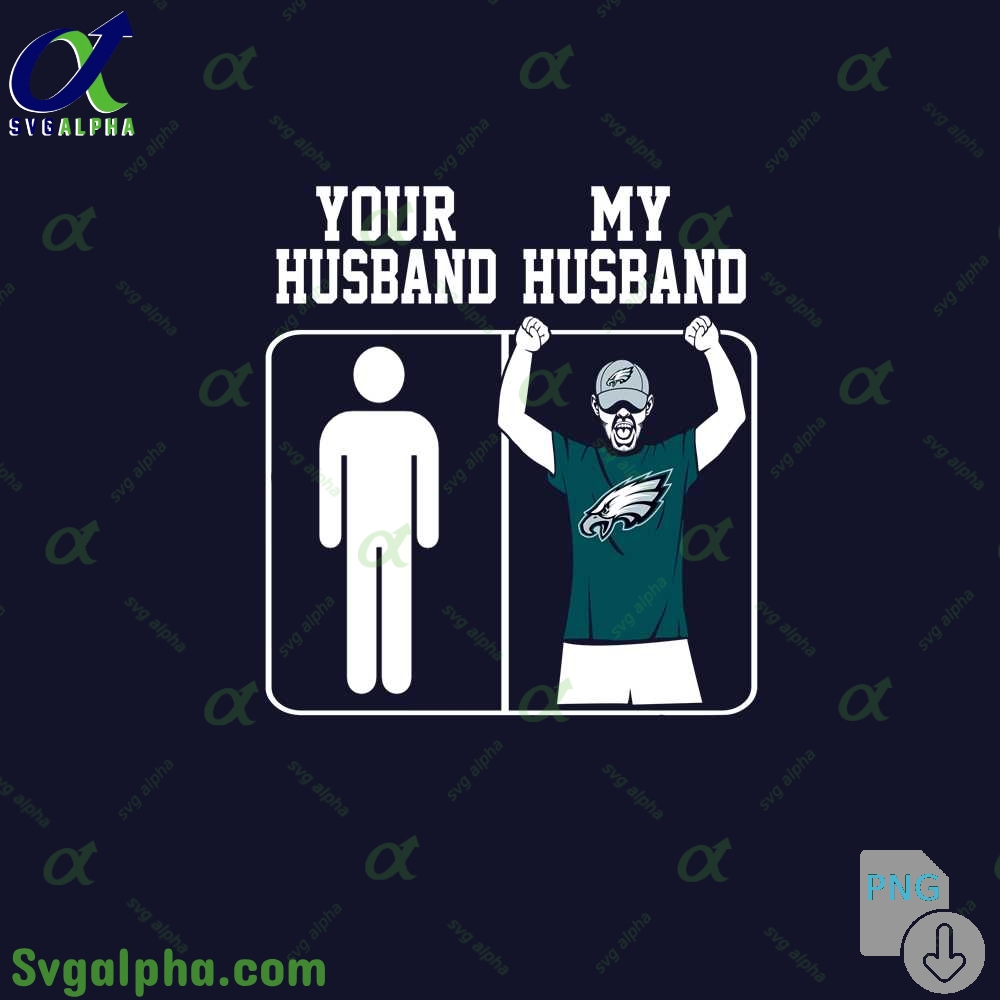 Eagles Fan Your Husband And My Husband Png File Download