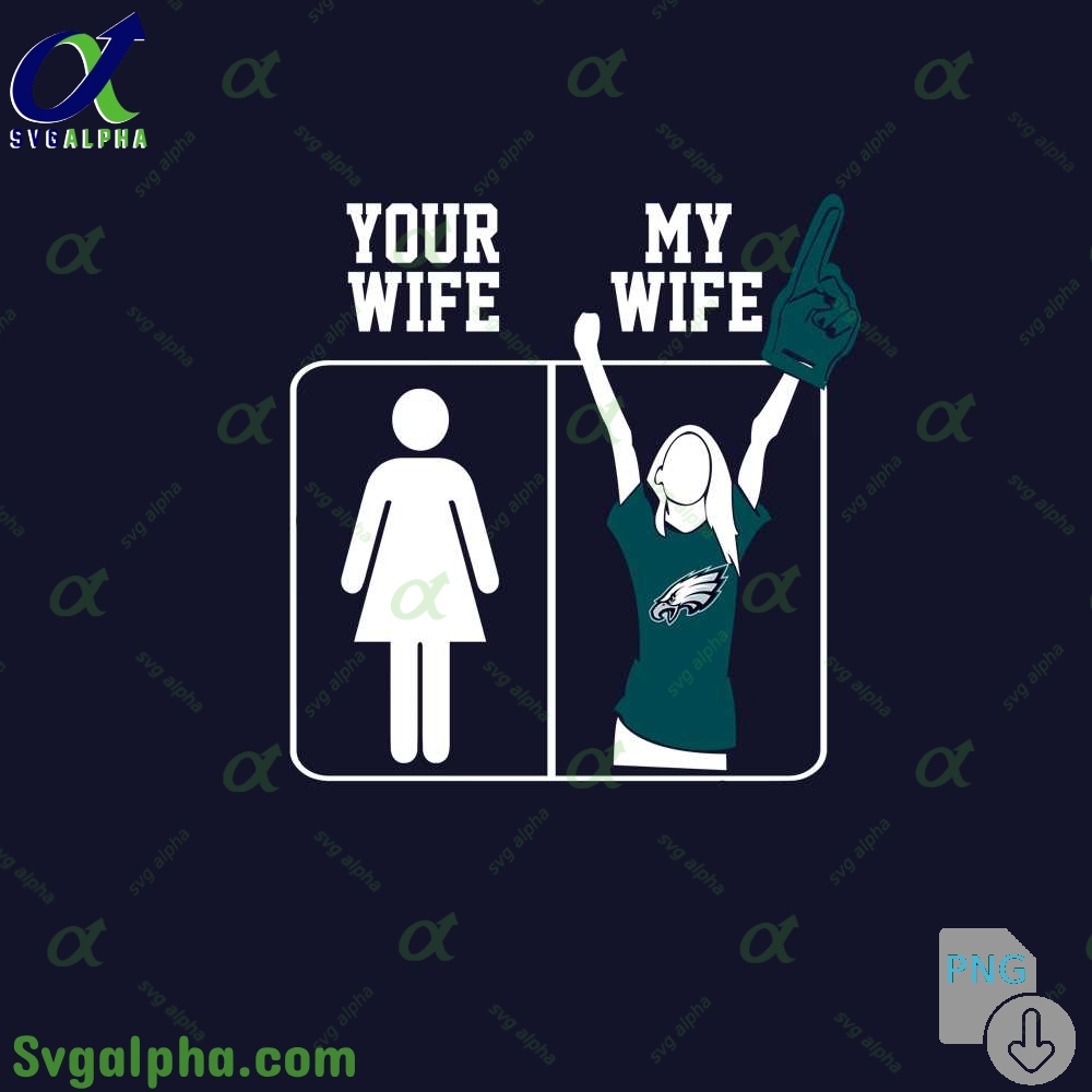 Eagles Fan Your Wife And My Wife Png File Download