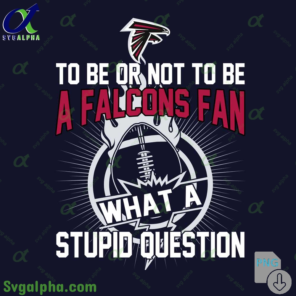 Falcons Fan Graphic Png Funny What A Stupid Question Football Design Png