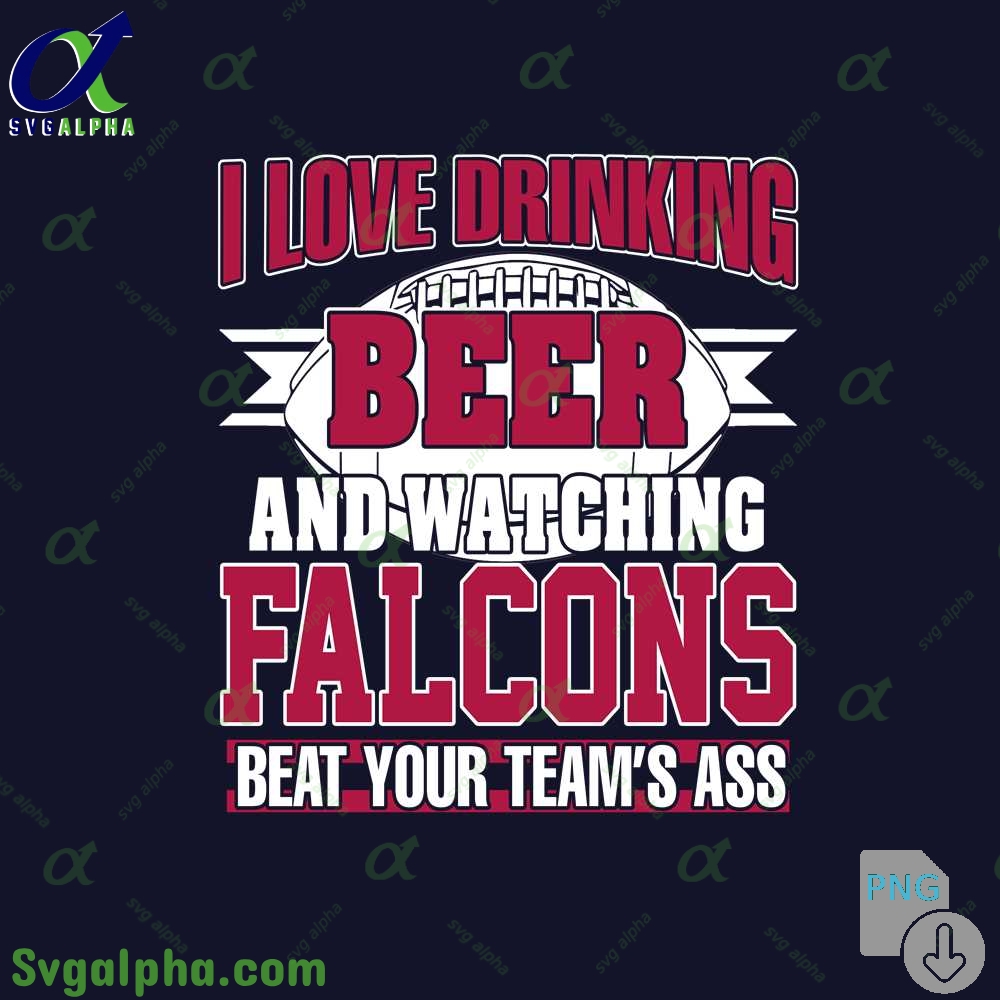 Falcons Fan I Love Drinking Beer And Watching Blackhawks Beat Your Teams Ass Png