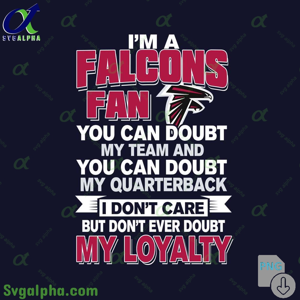 Falcons Fan Pride Artwork Png You Can Doubt My Team But Not My Loyalty Png