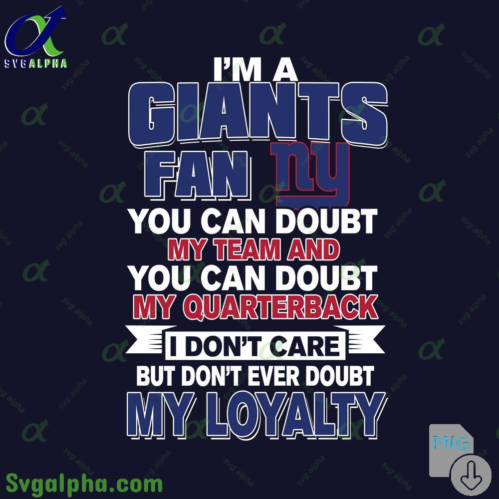 Gaints Fan Pride Artwork Png You Can Doubt My Team But Not My Loyalty Png
