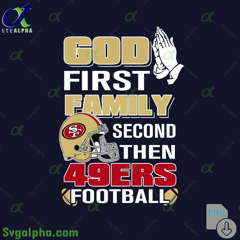 God First Family Second Then 49ers Football Png File Download
