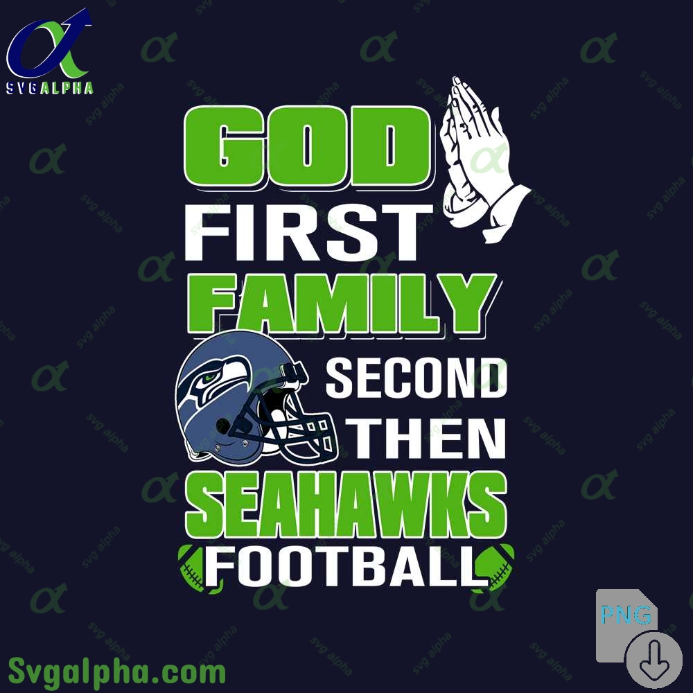 God First Family Second Then Seahawks Football Png File Download
