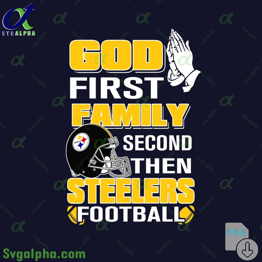 God First Family Second Then Steelers Football Png File Download