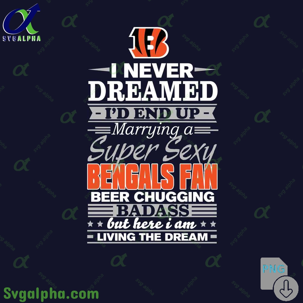 I Never Dreamed Id Marry A Bengals Fan Png Funny Beer Loving Football Png