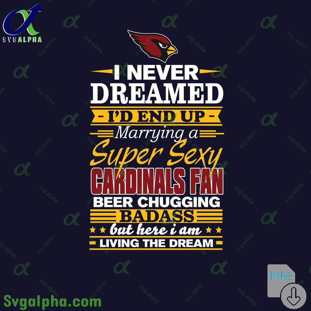 I Never Dreamed Id Marry A Cardinals Fan Png Funny Beer Loving Football Png