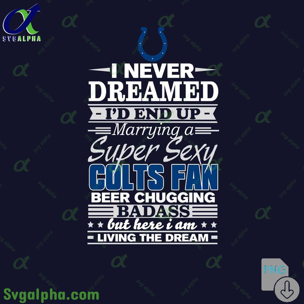 I Never Dreamed Id Marry A Colts Fan Png Funny Beer Loving Football Png