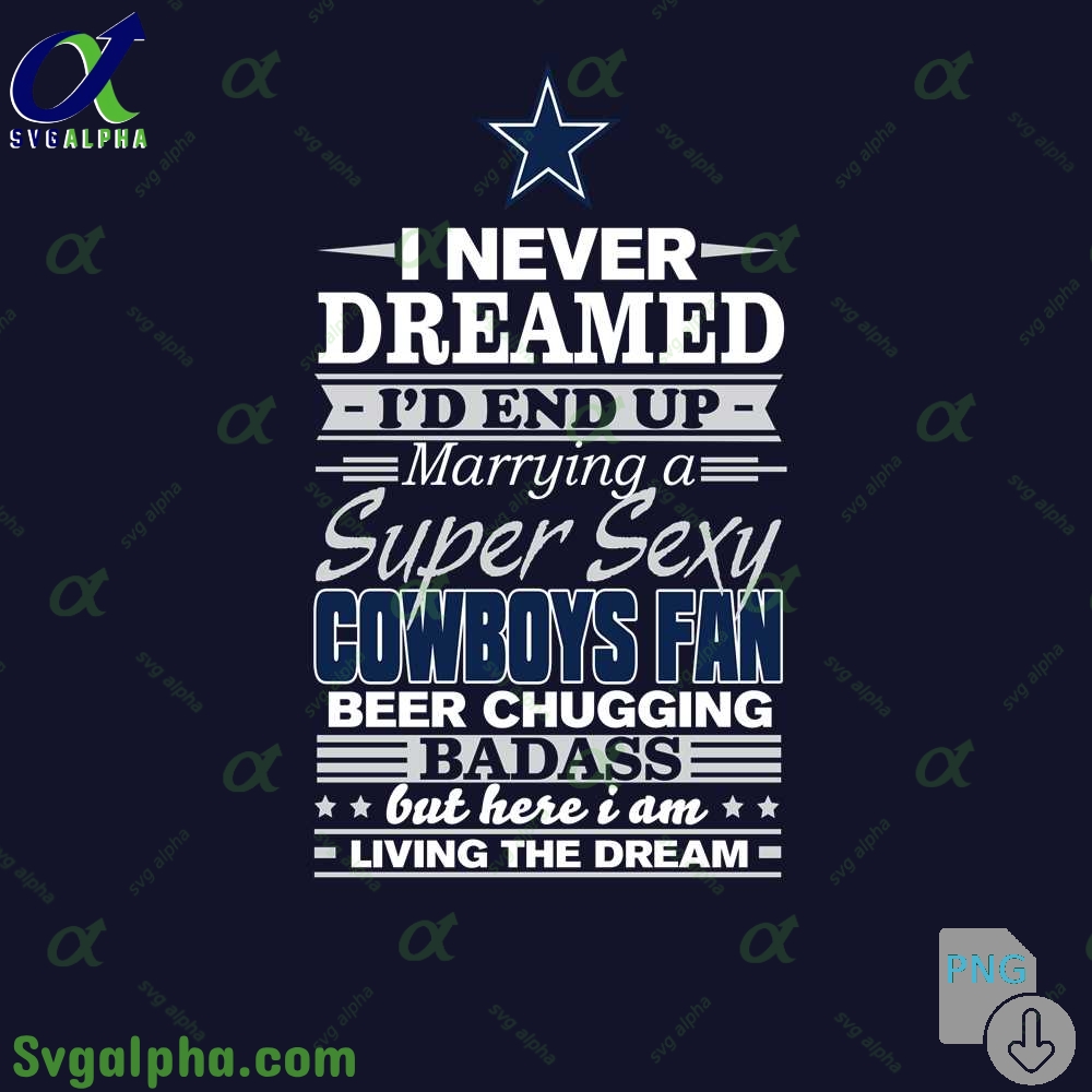 I Never Dreamed Id Marry A Cowboys Fan Png Funny Beer Loving Football Png