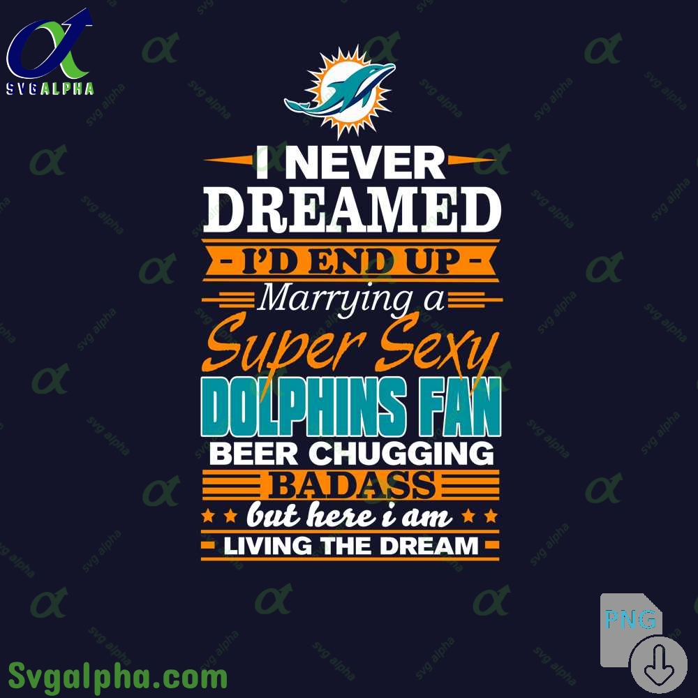 I Never Dreamed Id Marry A Dolphins Fan Png Funny Beer Loving Football Png