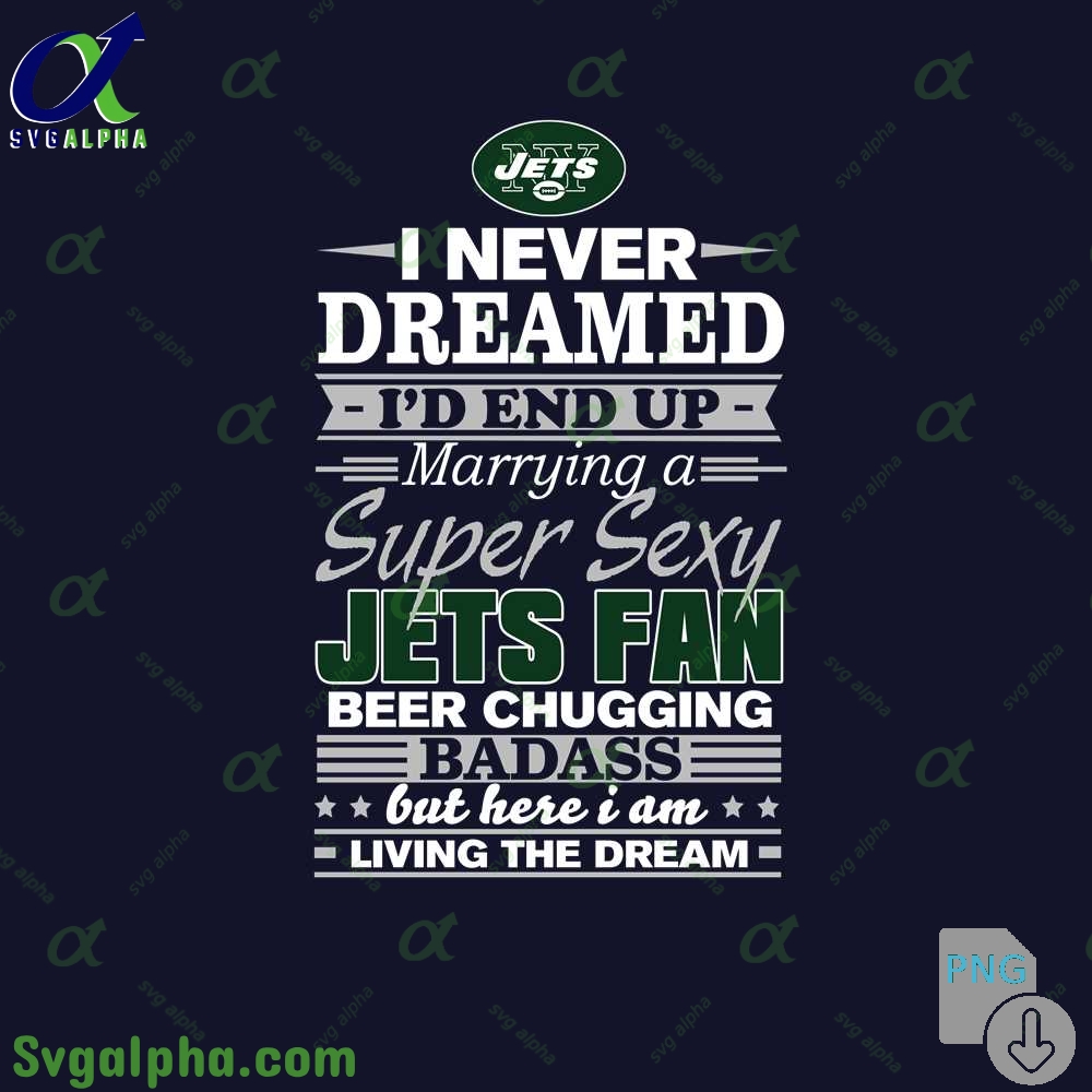 I Never Dreamed Id Marry A Jets Fan Png Funny Beer Loving Football Png