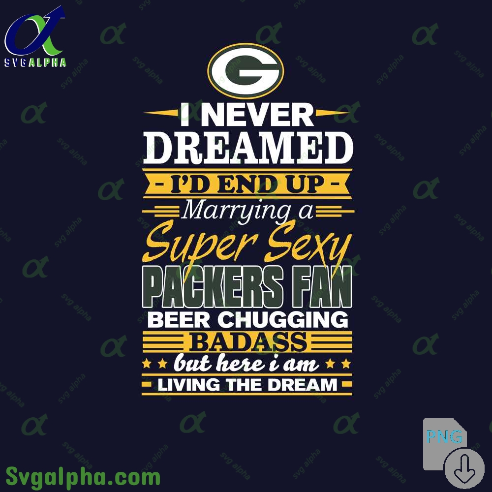 I Never Dreamed Id Marry A Packers Fan Png Funny Beer Loving Football Png