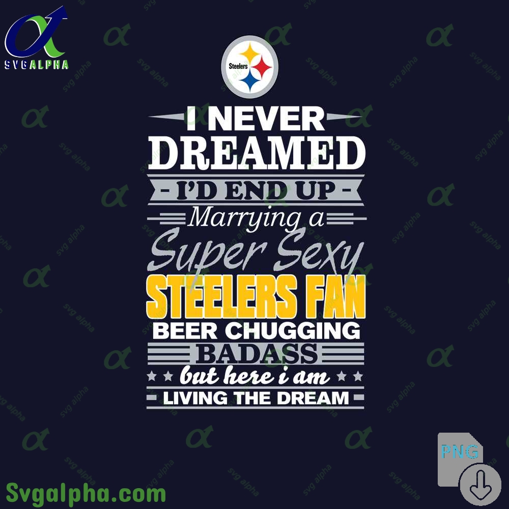 I Never Dreamed Id Marry A Steelers Fan Png Funny Beer Loving Football Png